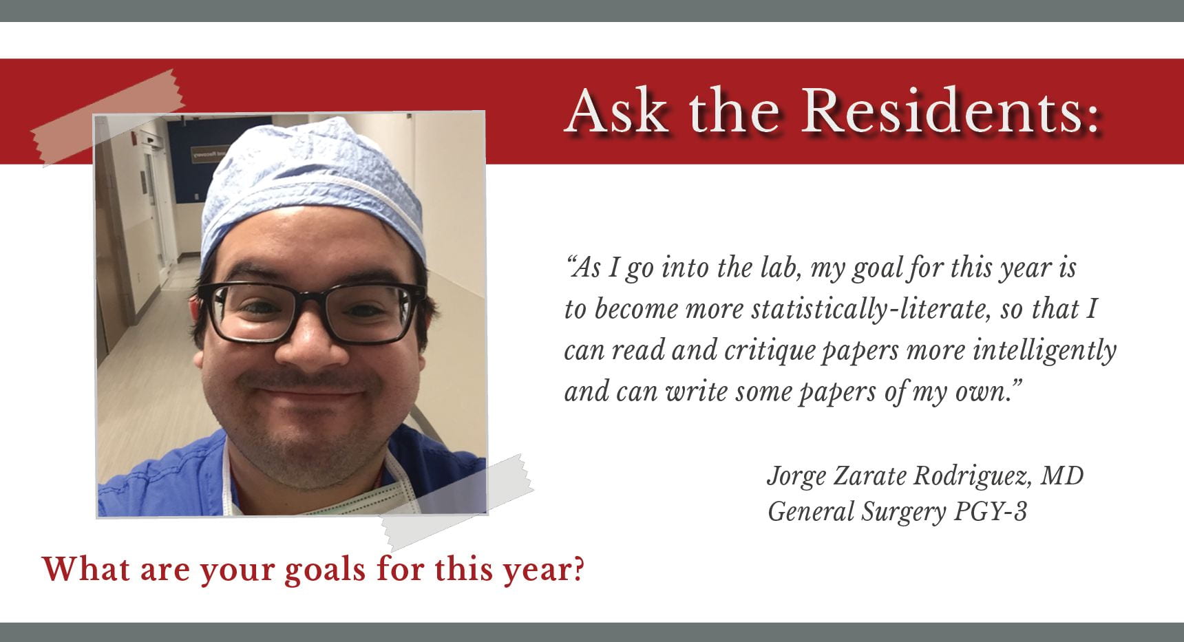 Zarate Rodriguez says, "I grew up traveling a lot because of my dad's job. I grew up in Mexico City, Buenos Aires, and Beijing." When asked about his research interests, he says, "I'm interested in. clinical outcomes research and will be spending my lab time working with Dr. Sanford in the HPB division focusing on pancreatic cancer. Other topics of interest include surgical ethics, and representation and mentorship of URMs." When. asked about his favorite thing about living in St. Louis, he says, "St. Louis is a great place to live because it has a small town feel but it still has plenty of stuff to do, with tons of sports and arts/music events going on all the time. It's also pretty affordable. It's probably one of the few cities where one can afford to buy a home on a resident's salary!"