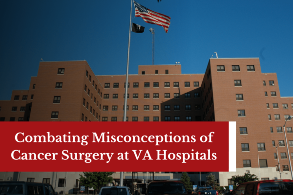 Combating Misconceptions of Cancer Surgery at VA Hospitals