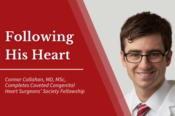 Following His Heart: Connor Callahan, MD, MSc, Completes Coveted Congenital Heart Surgeons’ Society Fellowship