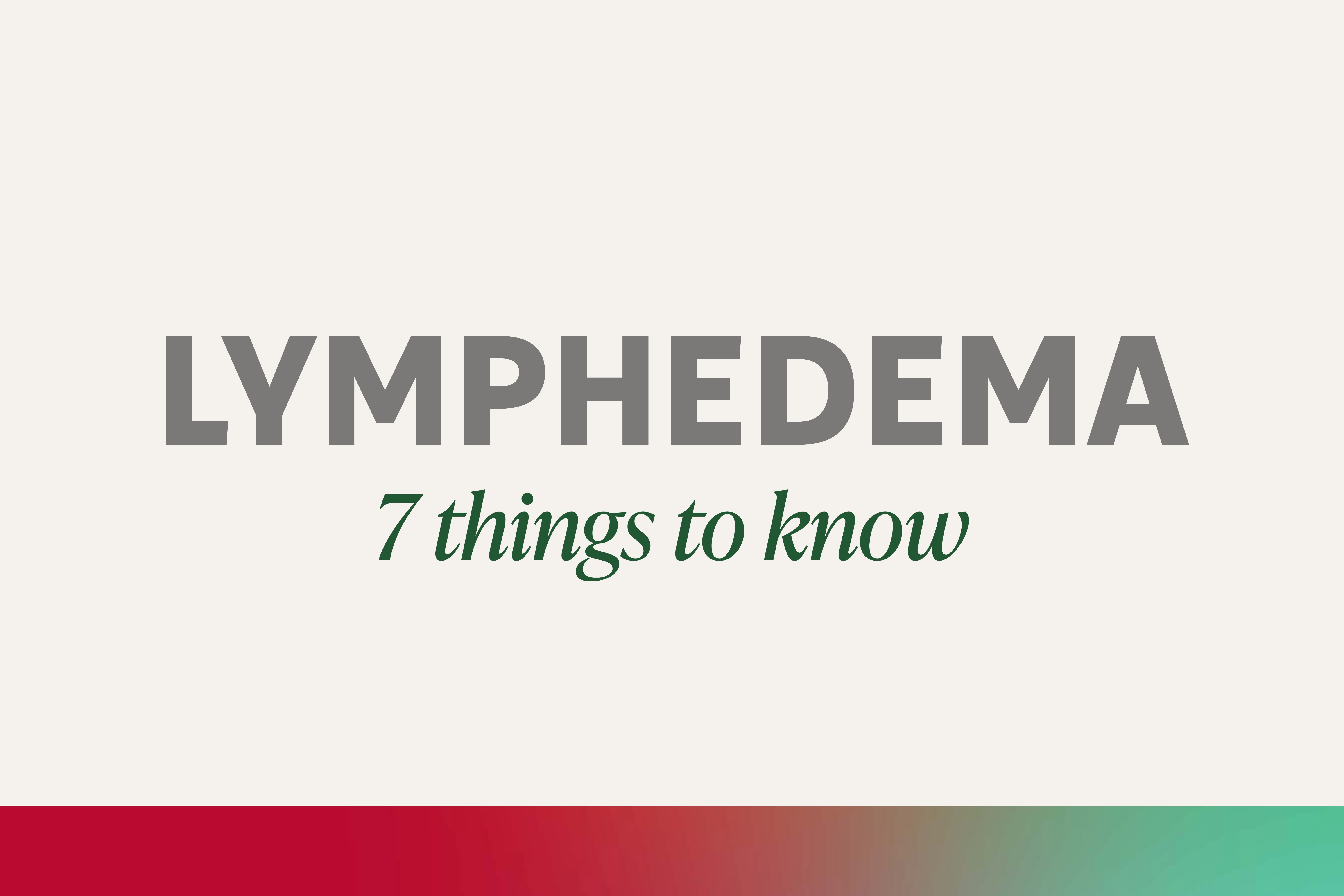 7 Things to Know About Lymphedema