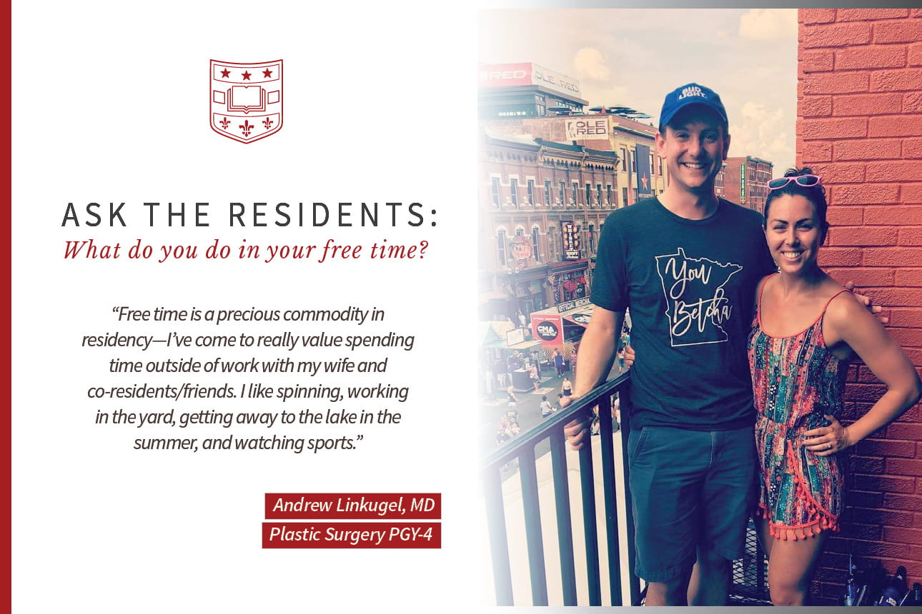 Andrew Linkugel says, "Free time is a precious commodity in residency - I've come to really value spending time outside of work with my wife and co-residents/friends. I like spinning, working in the yard, getting away to the lake in the summer and watching sports."