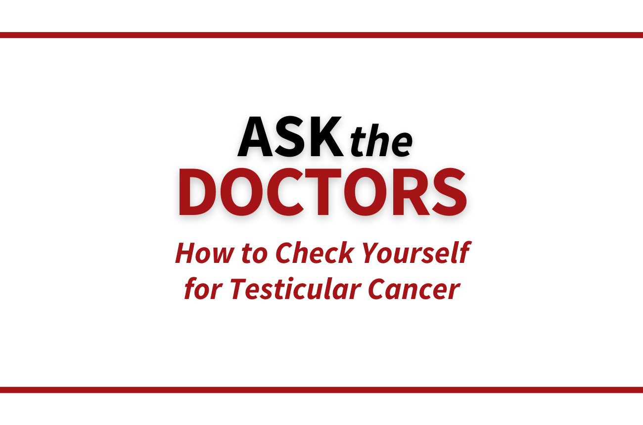 Ask The Doctors How To Check Yourself For Testicular Cancer Department Of Surgery 2162