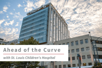 Image of St. Louis Children’s Hospital with text overlay that reads "Ahead of the Curve with St. Louis Children’s Hospital."
