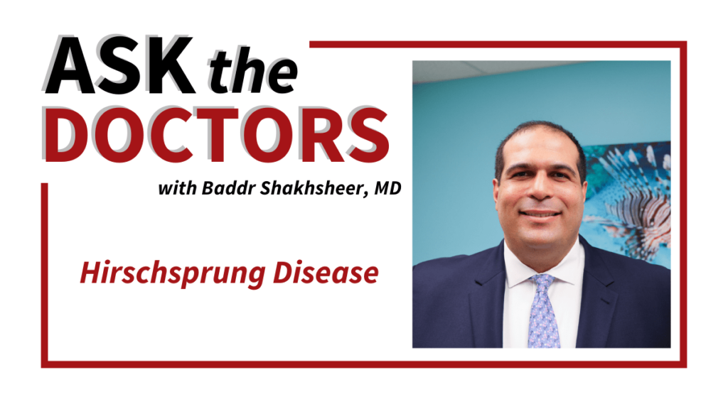 Ask the Doctor: Hirschsprung Disease with Dr. Baddr Shakhsheer