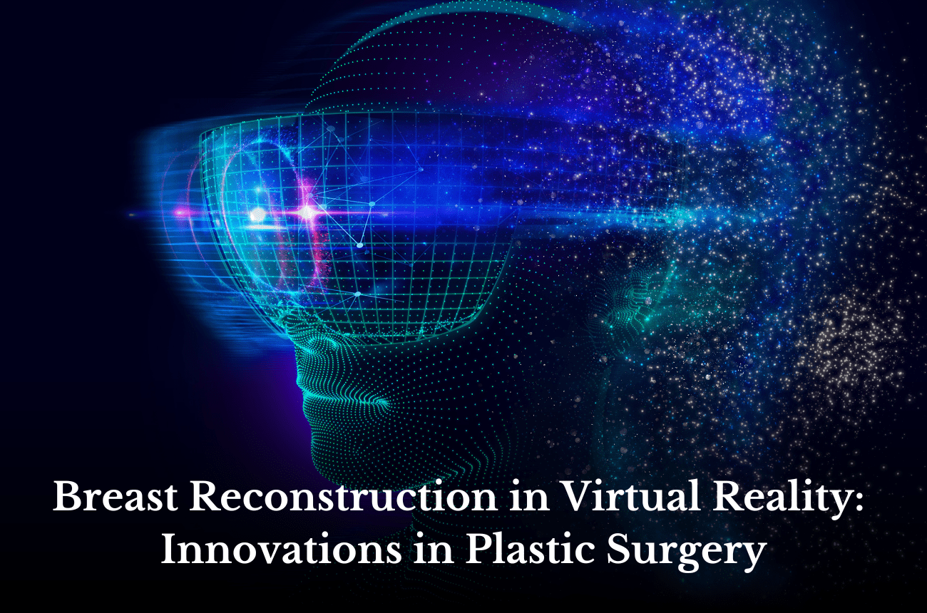 Breast Reconstruction in Virtual Reality: Innovations in Plastic Surgery